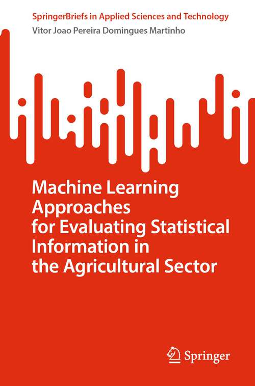 Book cover of Machine Learning Approaches for Evaluating Statistical Information in the Agricultural Sector (1st ed. 2024) (SpringerBriefs in Applied Sciences and Technology)