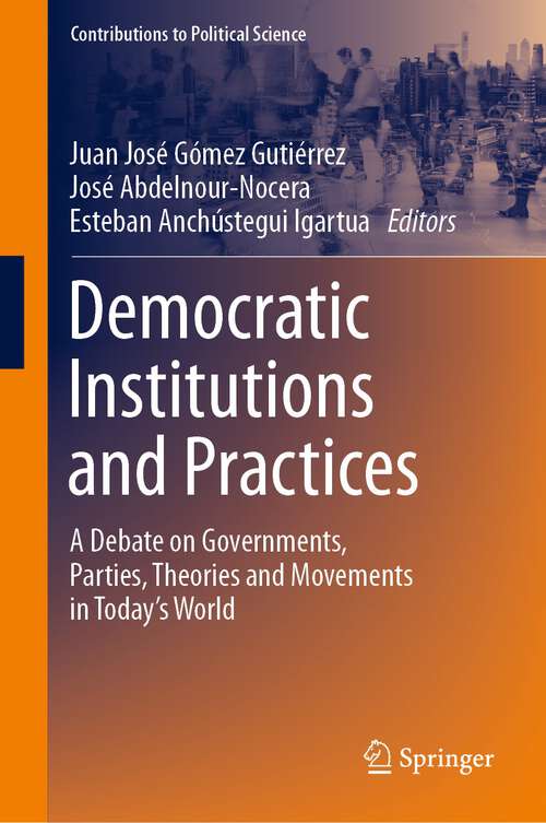 Democratic Institutions and Practices: A Debate on Governments, Parties, Theories and Movements in Today’s World (Contributions to Political Science)