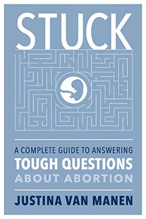 Book cover of STUCK: A Complete Guide to Answering Tough Questions About Abortion