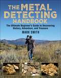Metal Detecting: The Ultimate Beginner's Guide to Uncovering History, Adventure, and Treasure