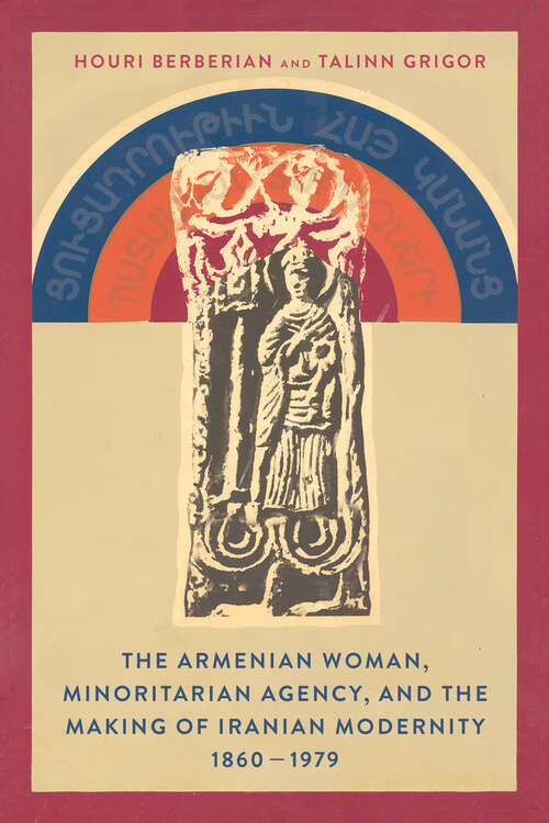 Book cover of The Armenian Woman, Minoritarian Agency, and the Making of Iranian Modernity, 1860–1979 (1)