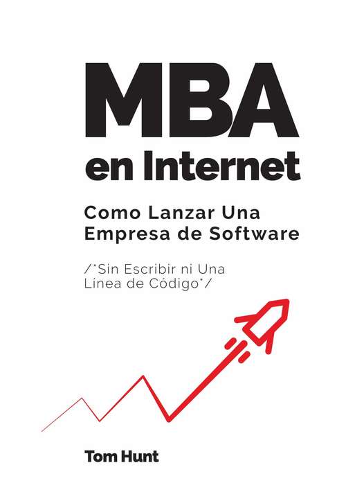 MBA en Internet: Como lanzar una empresa de Software (Sin escribir ni una línea de código)