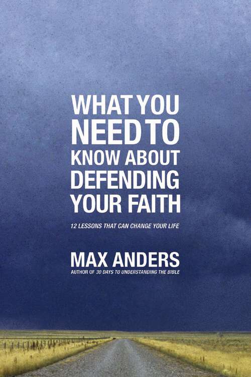 Book cover of What You Need to Know About Defending Your Faith in 12 Lessons: The What You Need to Know Study Guide Series