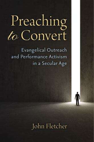 Preaching To Convert: Evangelical Outreach And Performance Activism In A Secular Age