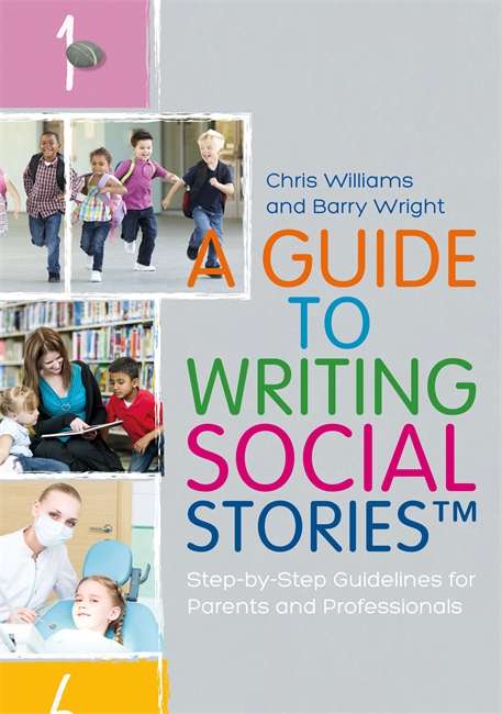 A Guide to Writing Social Stories™: Step-by-Step Guidelines for Parents and Professionals