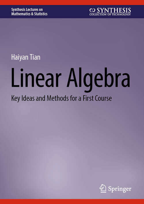 Book cover of Linear Algebra: Key Ideas and Methods for a First Course (Synthesis Lectures on Mathematics & Statistics)