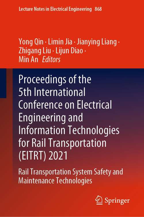 Proceedings of the 5th International Conference on Electrical Engineering and Information Technologies for Rail Transportation: Rail Transportation System Safety and Maintenance Technologies (Lecture Notes in Electrical Engineering #868)