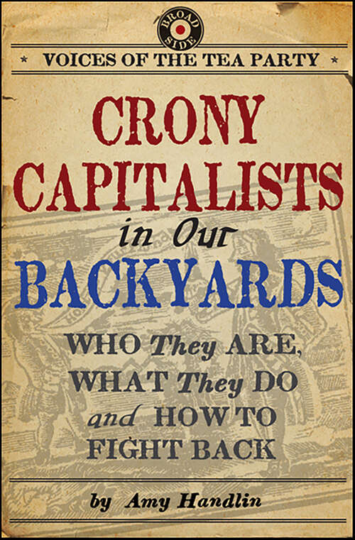 Book cover of Crony Capitalists in Our Backyards: Who They Are, What They Do and How to Fight Back (Voices of the Tea Party)