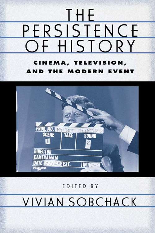 The Persistence of History: Cinema, Television and the Modern Event (AFI Film Readers)