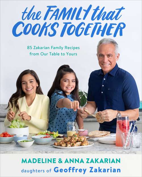 Book cover of The Family That Cooks Together: 85 Zakarian Family Recipes from Our Table to Yours