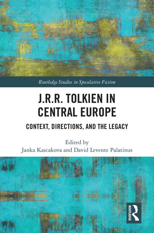 Book cover of J.R.R. Tolkien in Central Europe: Context, Directions, and the Legacy (Routledge Studies in Speculative Fiction)
