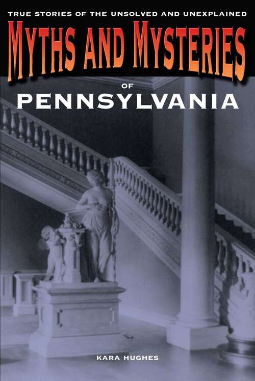 Book cover of Myths and Mysteries of Pennsylvania: True Stories of the Unsolved and Unexplained (1st Edition) (Myths and Mysteries Series)