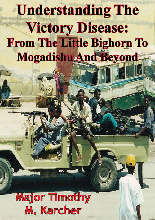 Book cover of Understanding The Victory Disease: From The Little Bighorn To Mogadishu And Beyond