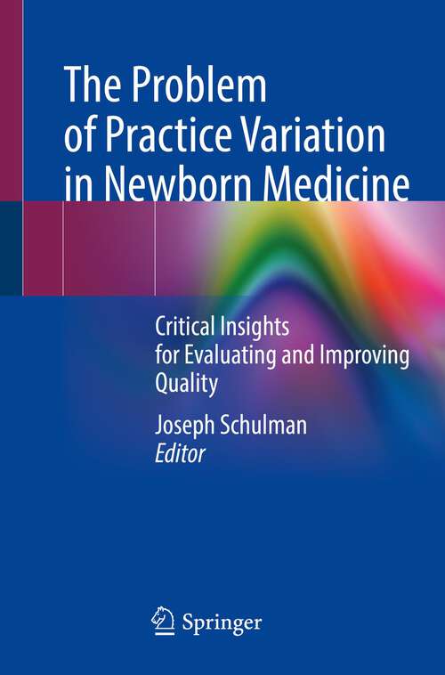 Book cover of The Problem of Practice Variation in Newborn Medicine: Critical Insights for Evaluating and Improving Quality (1st ed. 2022)