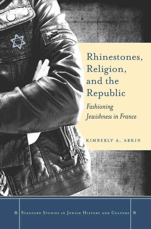 Book cover of Rhinestones, Religion, and the Republic: Fashioning Jewishness in France