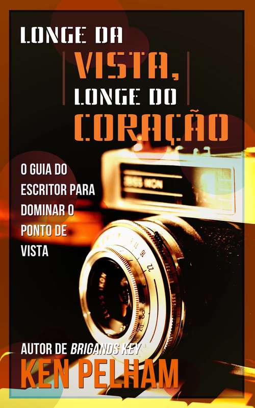 Book cover of Longe da Vista, Longe do Coração: O Guia do Escritor para Dominar o Ponto de Vista