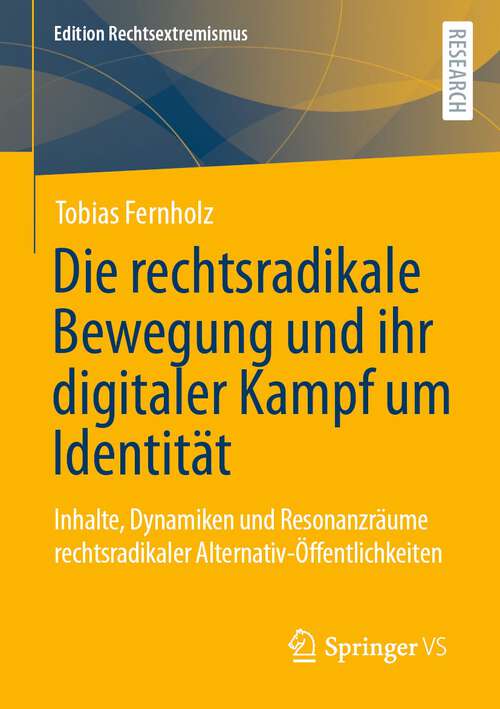 Book cover of Die rechtsradikale Bewegung und ihr digitaler Kampf um Identität: Inhalte, Dynamiken und Resonanzräume rechtsradikaler Alternativ-Öffentlichkeiten (1. Aufl. 2022) (Edition Rechtsextremismus)