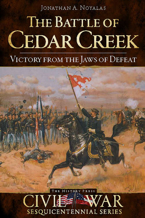 Battle of Cedar Creek, The: Victory from the Jaws of Defeat (Civil War Series)