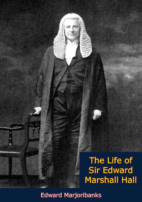 Book cover of The Life of Sir Edward Marshall Hall: The Life Of Sir Edward Marshall Hall