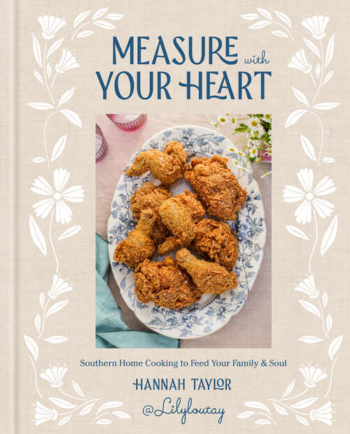 Book cover of Measure with Your Heart: Southern Home Cooking to Feed Your Family and Soul: A Cookbook
