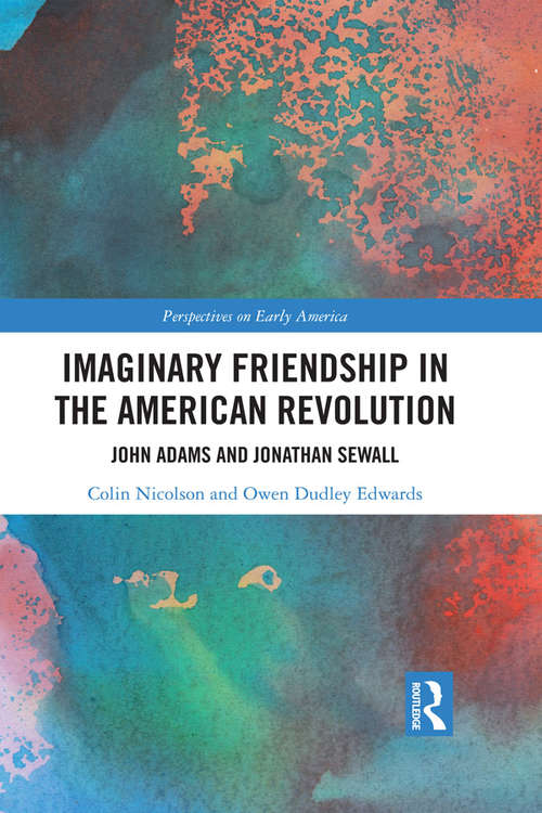 Imaginary Friendship in the American Revolution: John Adams and Jonathan Sewall (Perspectives on Early America #3)