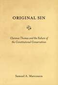 Original Sin: Clarence Thomas and the Failure of the Constitutional Conservatives (Critical America #33)