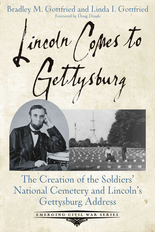 Book cover of Lincoln Comes to Gettysburg: The Creation of the Soldiers’ National Cemetery and Lincoln’s Gettysburg Address (Emerging Civil War Series)