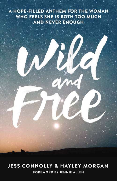 Book cover of Wild and Free: A Hope-Filled Anthem for the Woman Who Feels She is Both Too Much and Never Enough