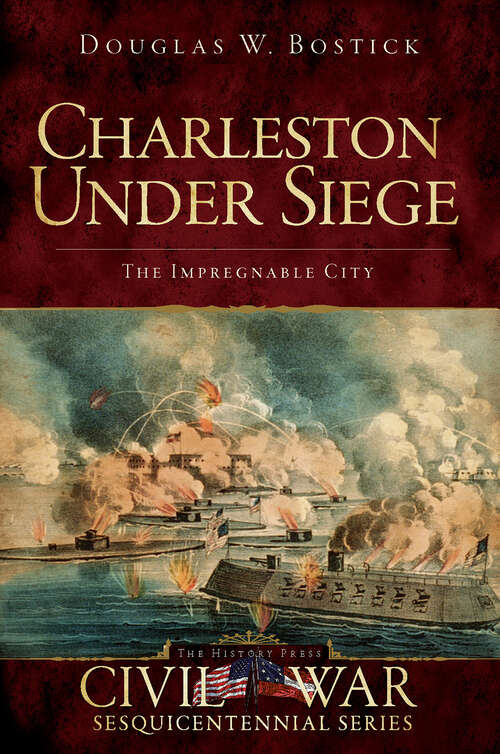 Book cover of Charleston Under Siege: The Impregnable City (Civil War Sesquicentennial Series)