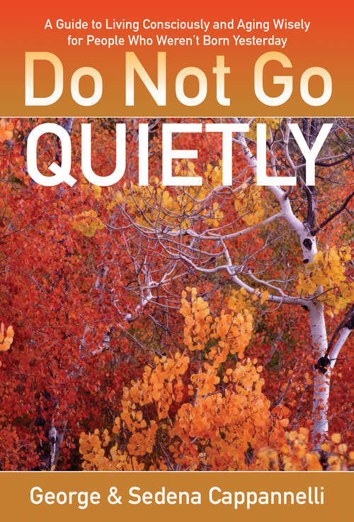 Book cover of Do Not Go Quietly: A Guide to Living Consciously and Aging Wisely for People Who Weren't Born Yesterday