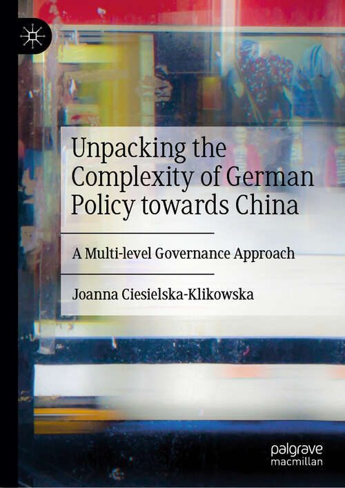 Book cover of Unpacking the Complexity of German Policy towards China: A Multi-level Governance Approach