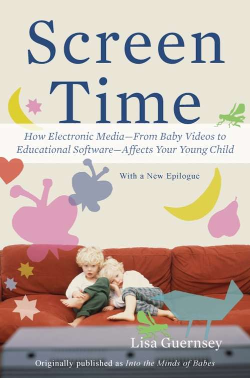 Book cover of Screen Time: How Electronic MediaFrom Baby Videos to Educational SoftwareAffects Your Young Child