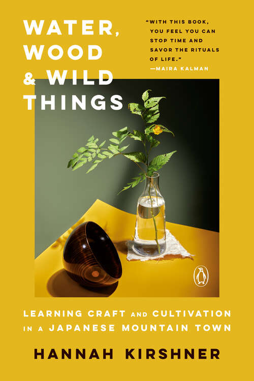 Book cover of Water, Wood, and Wild Things: Learning Craft and Cultivation in a Japanese Mountain Town