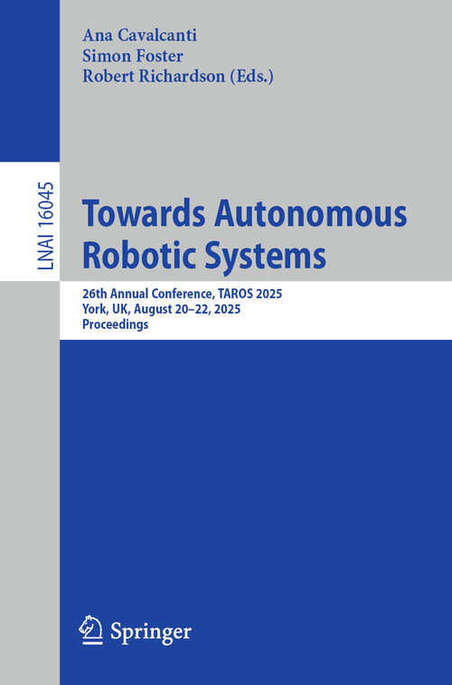 Book cover of Towards Autonomous Robotic Systems: 26th Annual Conference, TAROS 2025, York, UK, August 20–22, 2025, Proceedings (Lecture Notes in Computer Science #16045)