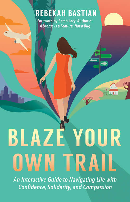 Book cover of Blaze Your Own Trail: An Interactive Guide to Navigating Life with Confidence, Solidarity, and Compassion