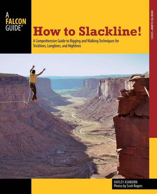 Book cover of How to Slackline!: A Comprehensive Guide to Rigging and Walking Techniques for Tricklines, Longlines, and Highlines (1st Edition) (How To Climb Series)