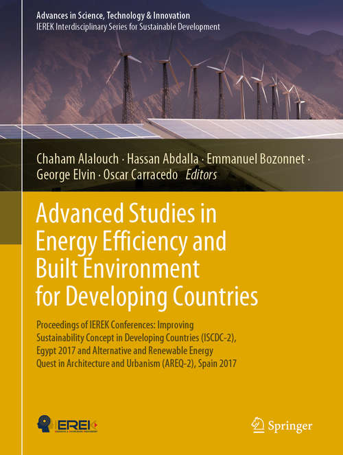 Book cover of Advanced Studies in Energy Efficiency and Built Environment for Developing Countries: Proceedings of IEREK Conferences: Improving Sustainability Concept in Developing Countries (ISCDC-2), Egypt 2017 and Alternative and Renewable Energy Quest in Architecture and Urbanism (AREQ-2), Spain 2017 (1st ed. 2019) (Advances in Science, Technology & Innovation)