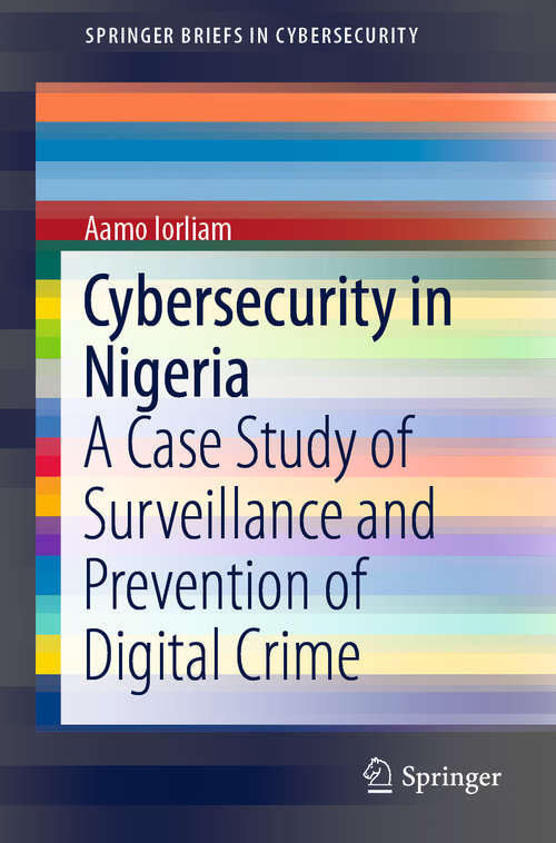Book cover of Cybersecurity in Nigeria: A Case Study of Surveillance and Prevention of Digital Crime (1st ed. 2019) (SpringerBriefs in Cybersecurity)