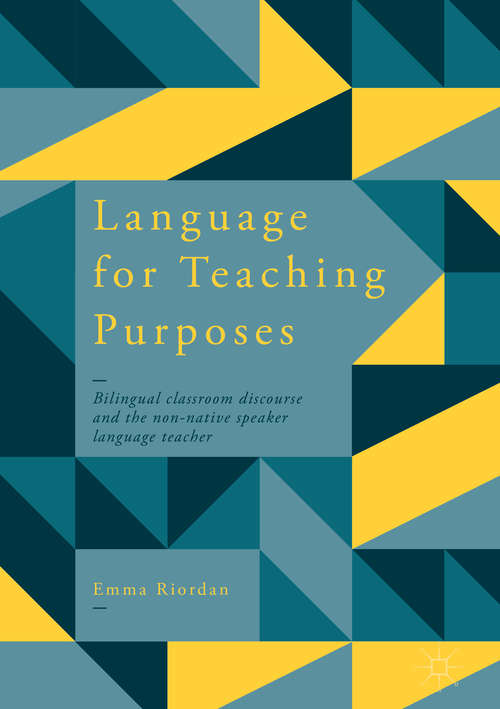 Book cover of Language for Teaching Purposes: Bilingual Classroom Discourse And The Non-native Speaker Language Teacher (1st ed. 2018)