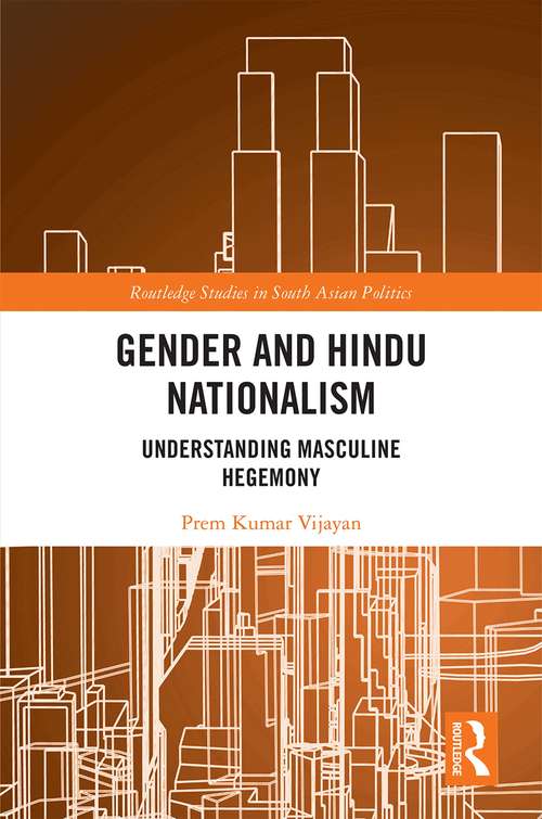Gender and Hindu Nationalism: Understanding Masculine Hegemony (Routledge Studies in South Asian Politics)
