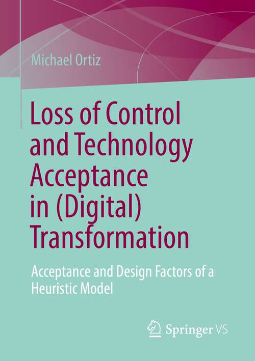 Book cover of Loss of Control and Technology Acceptance in (Digital) Transformation: Acceptance and Design Factors of a Heuristic Model (1st ed. 2023)