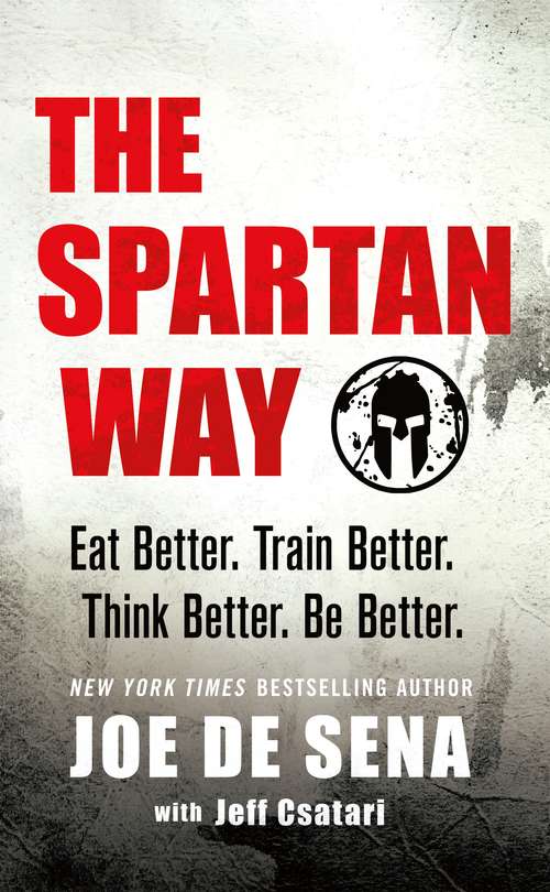 The Spartan Way: Eat Better. Train Better. Think Better. Be Better.