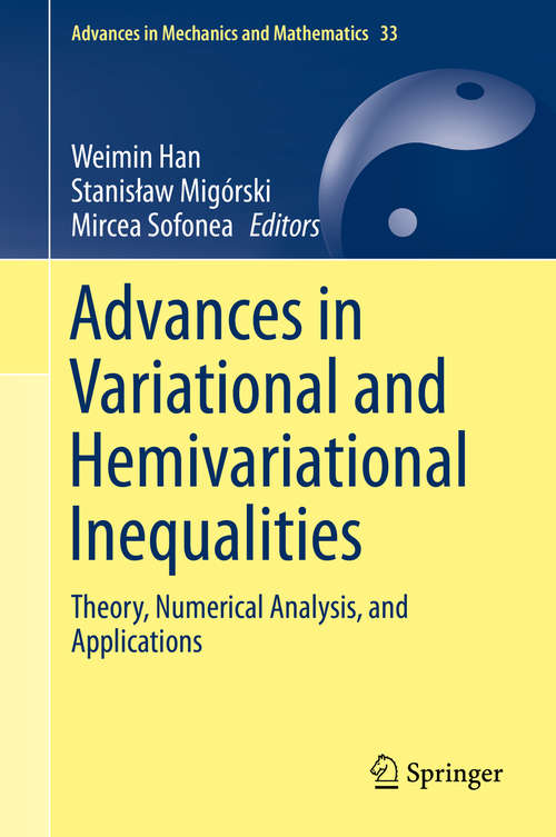 Advances in Variational and Hemivariational Inequalities: Theory, Numerical Analysis, and Applications (Advances in Mechanics and Mathematics #33)