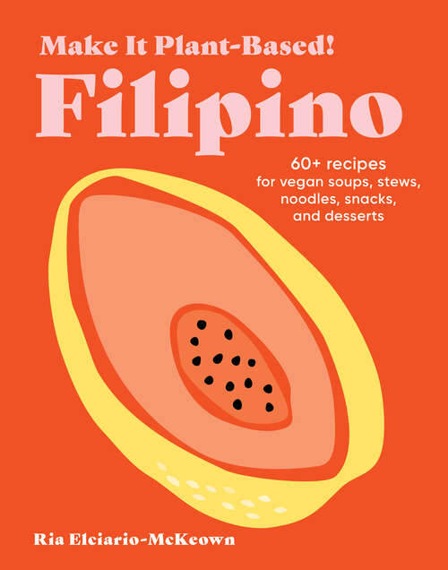 Book cover of Make It Plant-Based! Filipino: 60+ Recipes for Vegan Soups, Stews, Noodles, Snacks, and Desserts (Make It Plant-Based! Cookbooks)