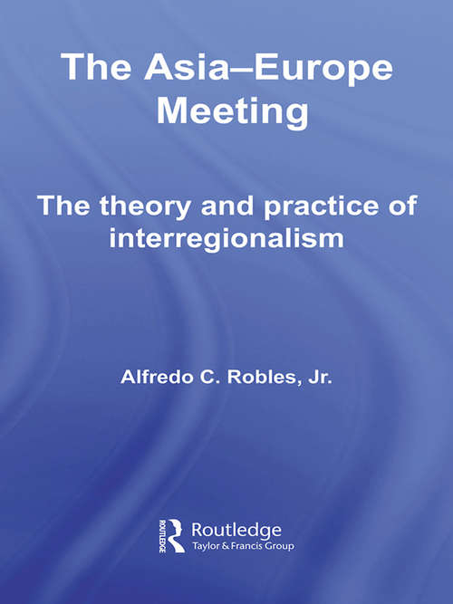 Book cover of The Asia-Europe Meeting: The Theory and Practice of Interregionalism (Routledge Contemporary Asia Series: Vol. 2)
