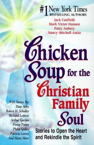 Chicken Soup for the Christian Family Soul: Stories to Open the Heart and Rekindle the Spirit