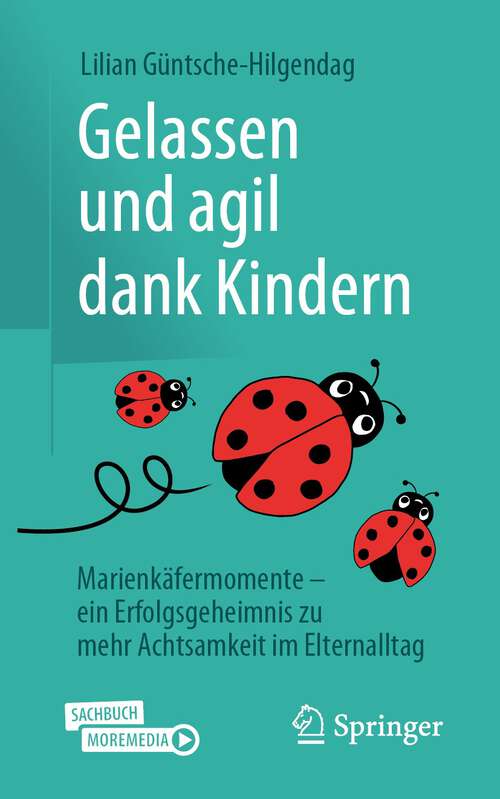 Book cover of Gelassen und agil dank Kindern: Marienkäfermomente - ein Erfolgsgeheimnis zu mehr Achtsamkeit im Elternalltag (1. Aufl. 2023)