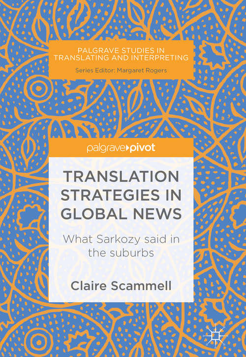 Book cover of Translation Strategies in Global News: What Sarkozy Said In The Suburbs (Palgrave Studies in Translating and Interpreting)