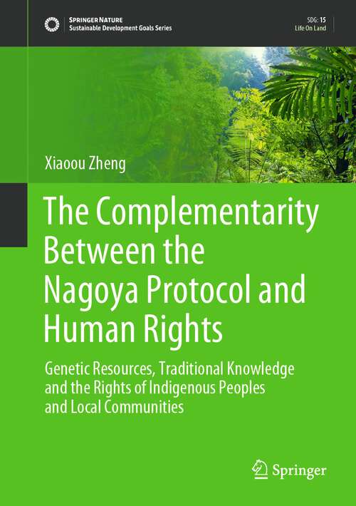 Book cover of The Complementarity Between the Nagoya Protocol and Human Rights: Genetic Resources, Traditional Knowledge and the Rights of Indigenous Peoples and Local Communities (1st ed. 2023) (Sustainable Development Goals Series)