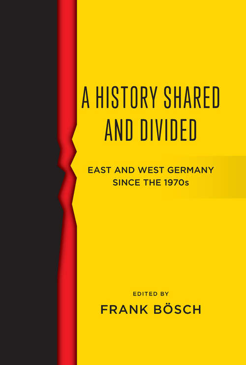 Book cover of A History Shared and Divided: East and West Germany since the 1970s